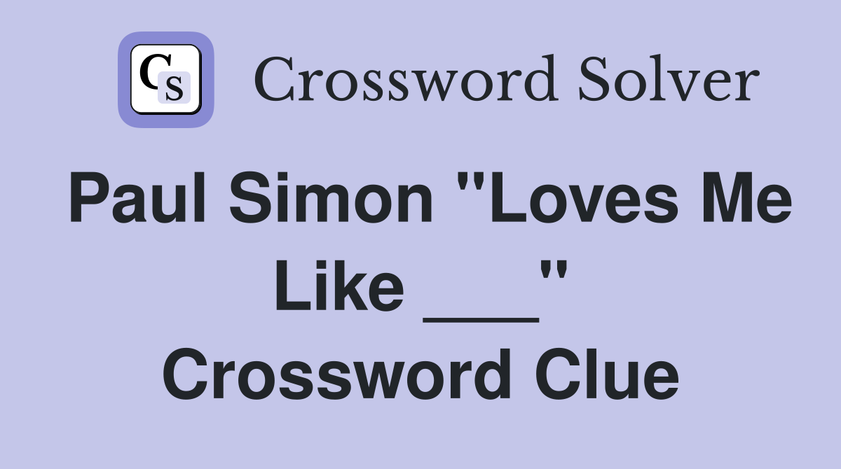 Paul Simon "Loves Me Like ___" Crossword Clue