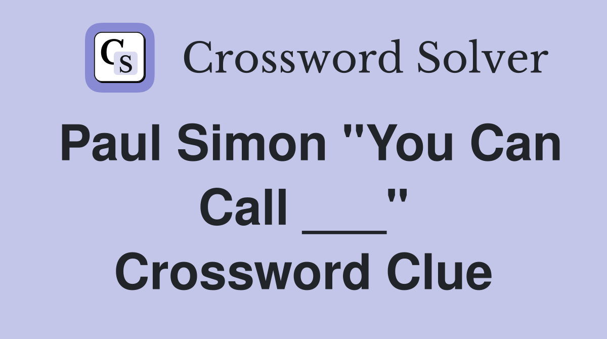 Paul Simon "You Can Call ___" Crossword Clue