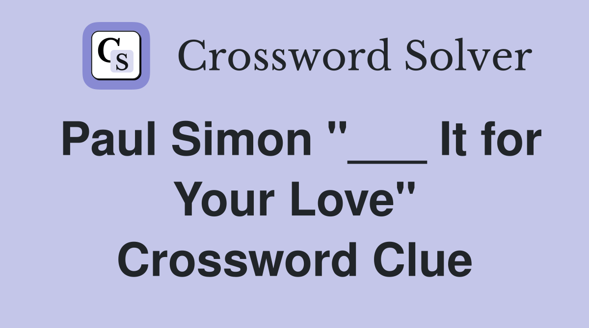 Paul Simon "___ It for Your Love" Crossword Clue