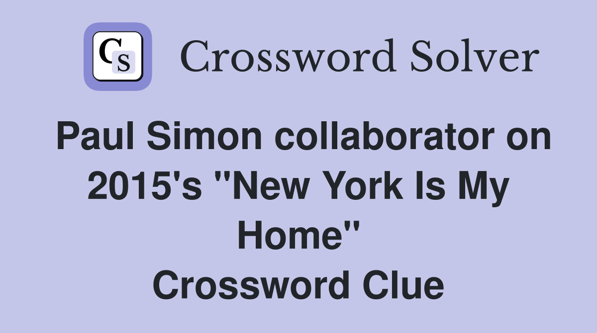 Paul Simon collaborator on 2015's ''New York Is My Home'' Crossword Clue