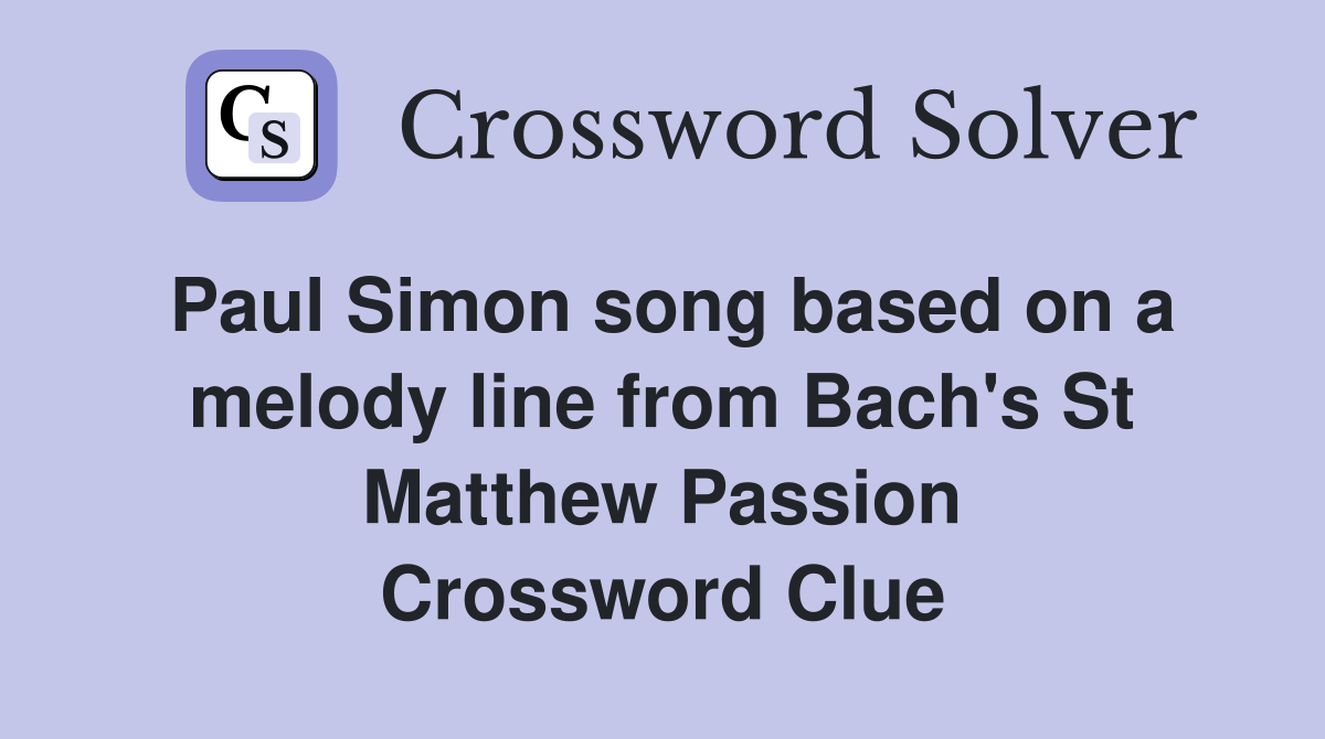 Paul Simon song based on a melody line from Bach's St Matthew Passion Crossword Clue