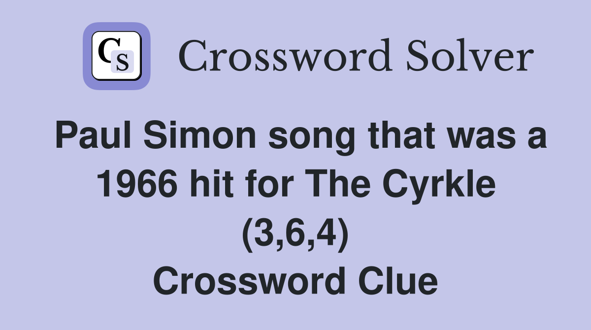 Paul Simon song that was a 1966 hit for The Cyrkle (3,6,4) Crossword Clue