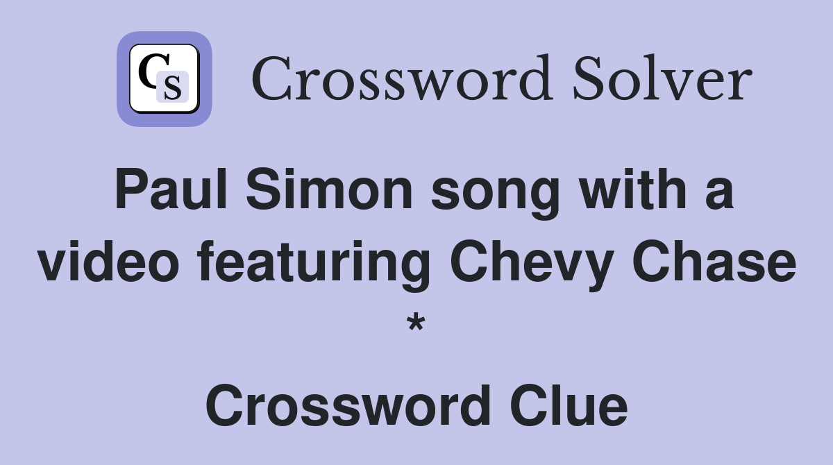 Paul Simon song with a video featuring Chevy Chase * Crossword Clue