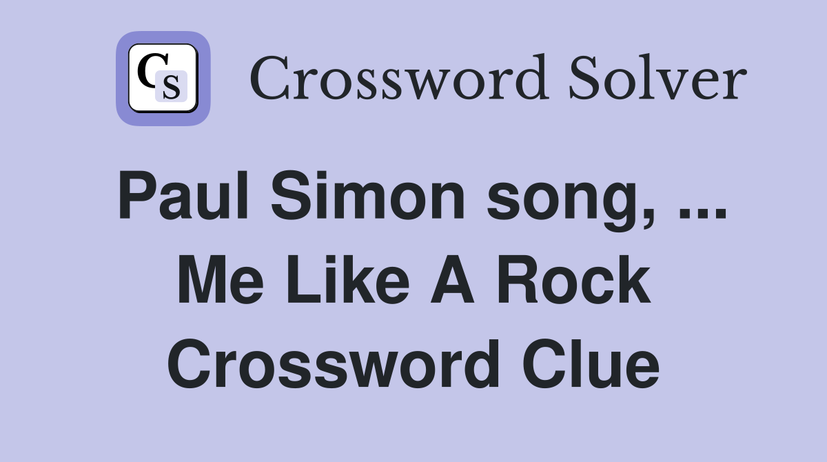 Paul Simon song, ... Me Like A Rock Crossword Clue