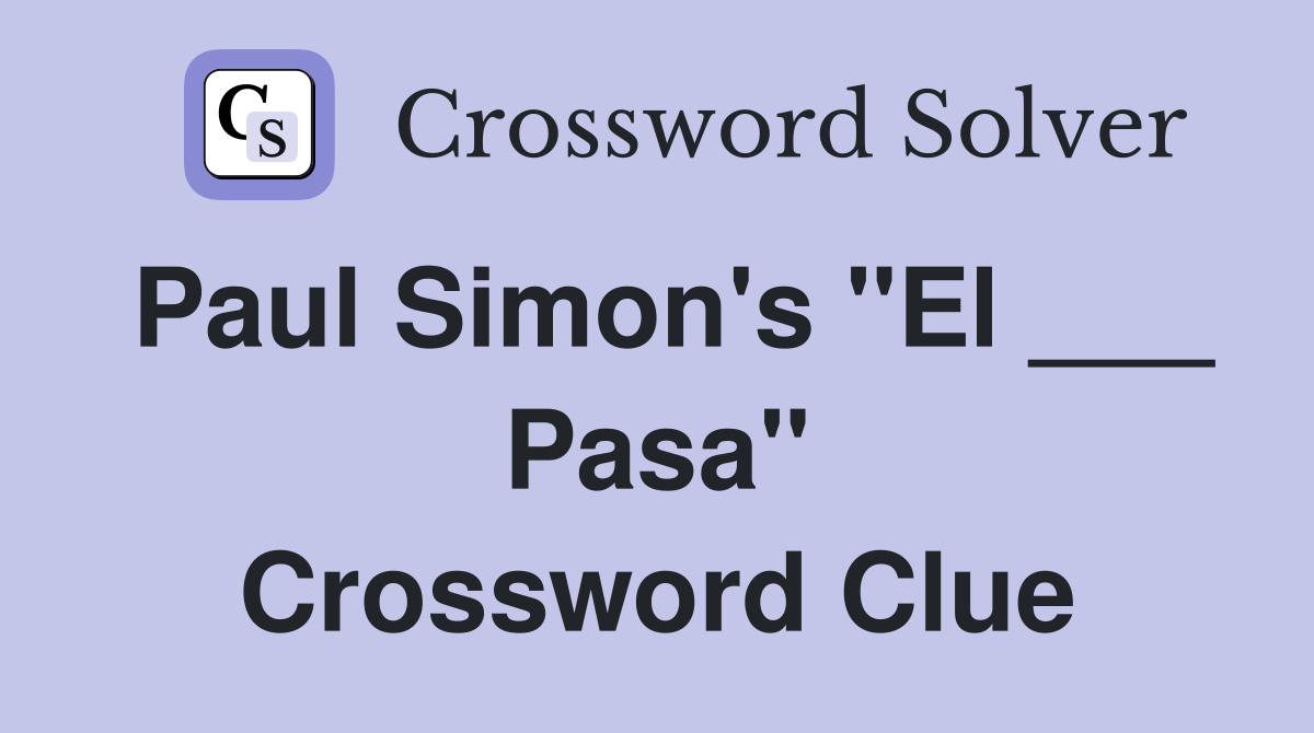 Paul Simon's "El ___ Pasa" Crossword Clue