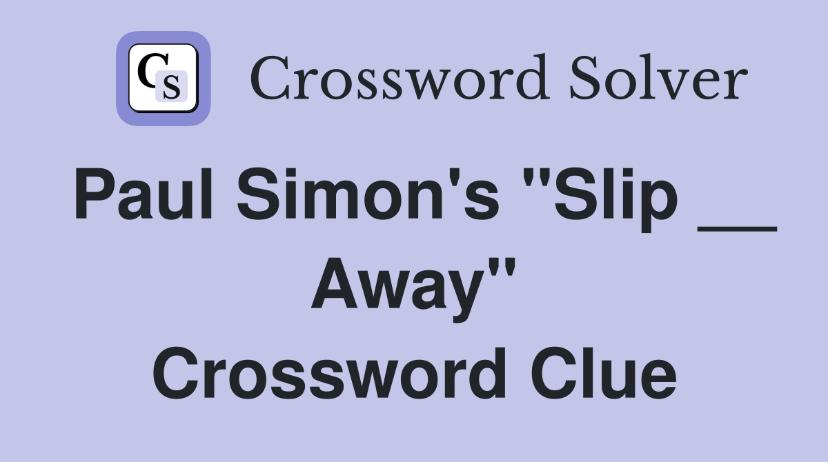 Paul Simon's "Slip __ Away" Crossword Clue