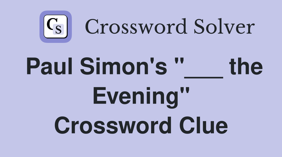 Paul Simon's "___ the Evening" Crossword Clue