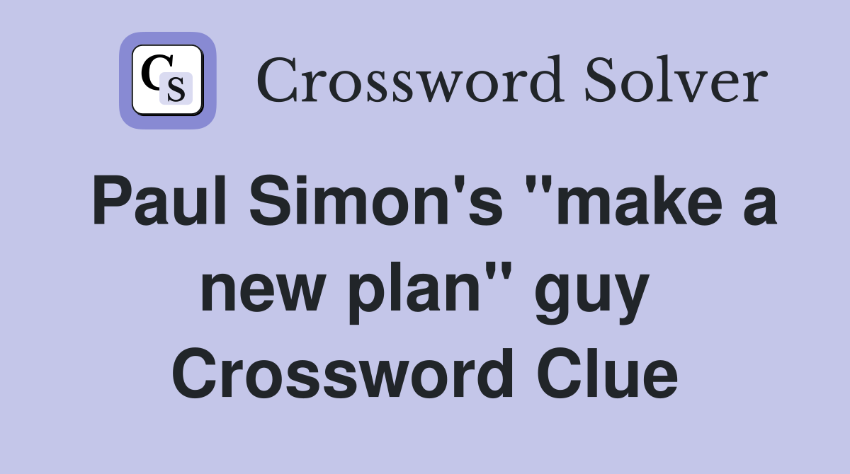 Paul Simon's "make a new plan" guy Crossword Clue