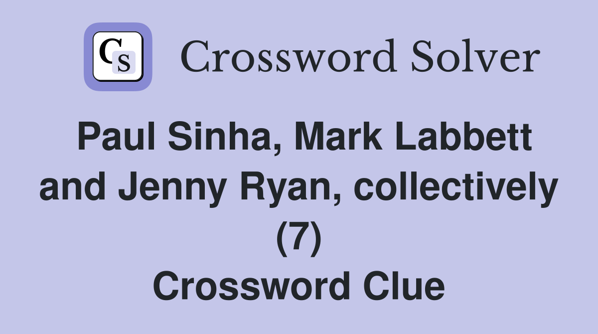 Paul Sinha, Mark Labbett and Jenny Ryan, collectively (7) Crossword Clue
