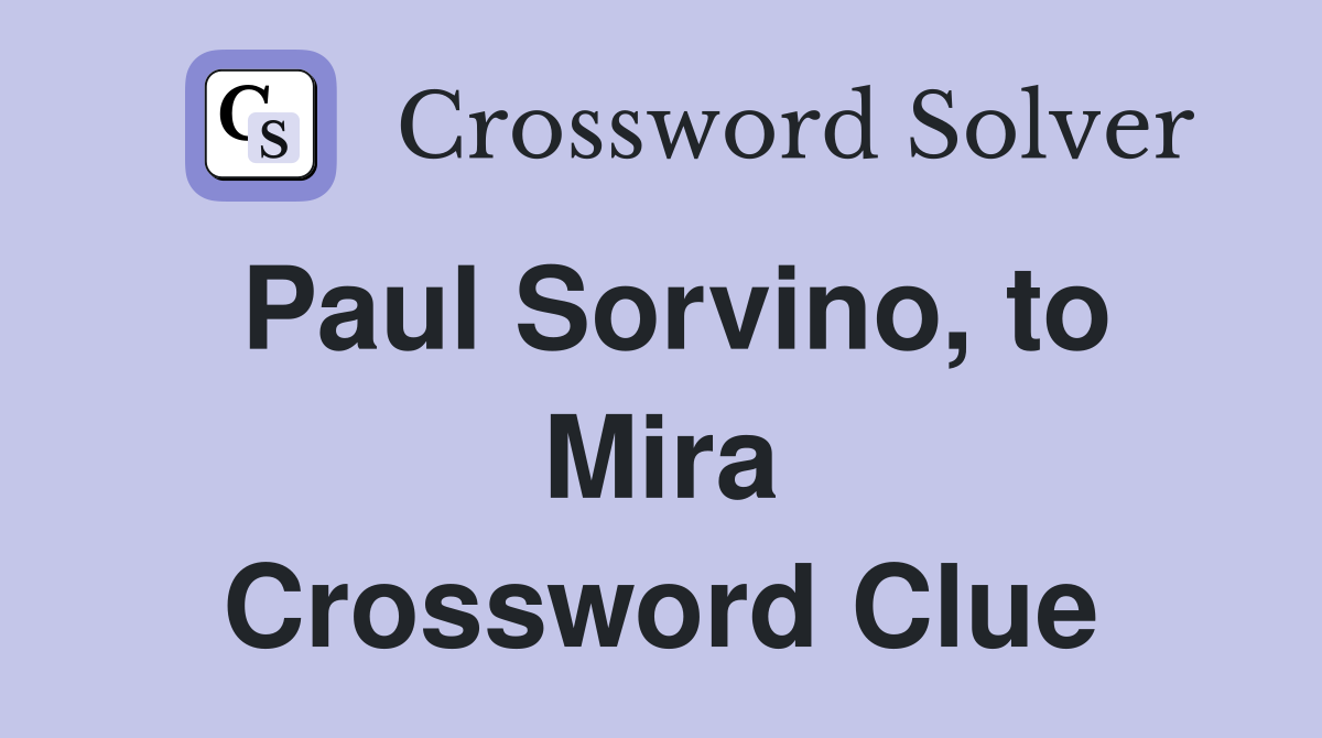 Paul Sorvino, to Mira Crossword Clue