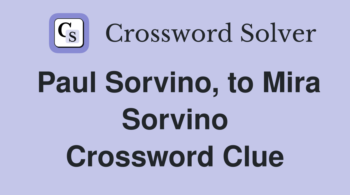 Paul Sorvino, to Mira Sorvino Crossword Clue