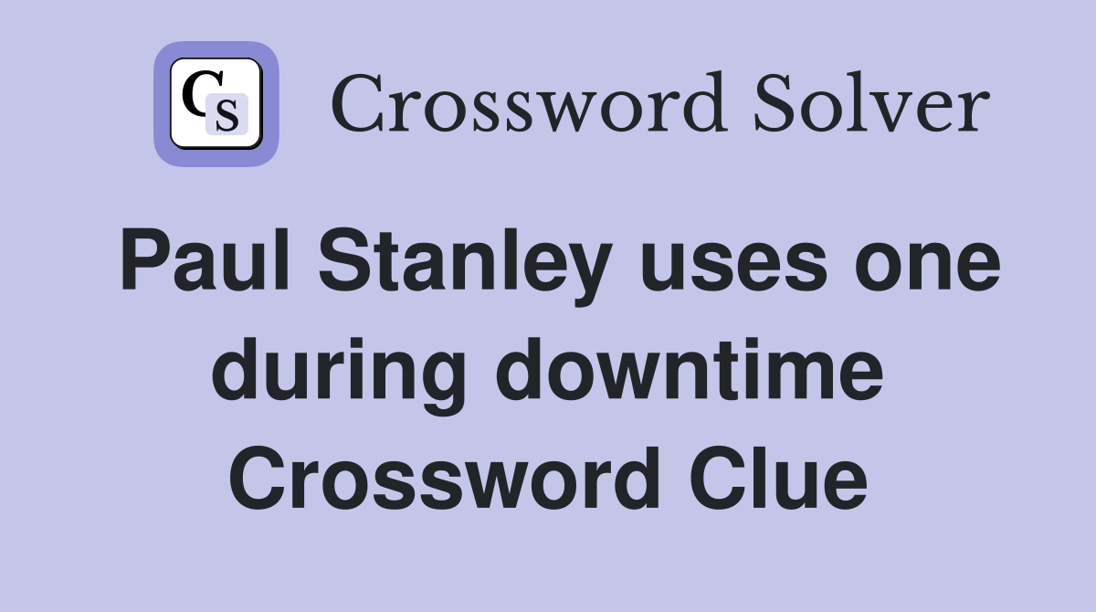 Paul Stanley uses one during downtime Crossword Clue
