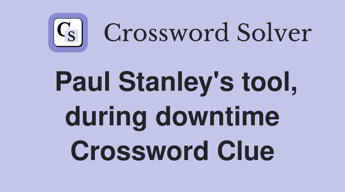 Paul Stanley's tool, during downtime Crossword Clue