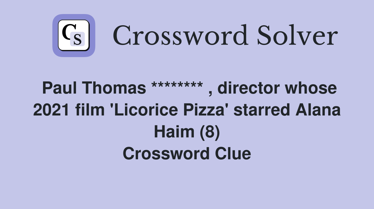 Paul Thomas ******** , director whose 2021 film 'Licorice Pizza' starred Alana Haim (8) Crossword Clue