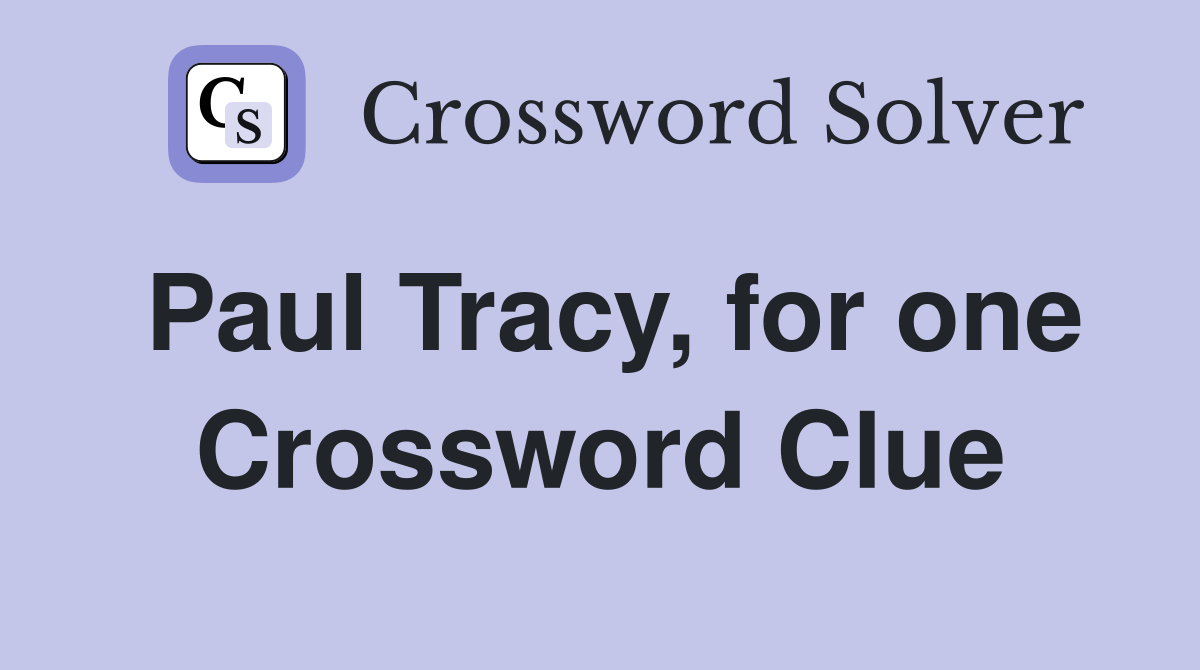 Paul Tracy, for one Crossword Clue