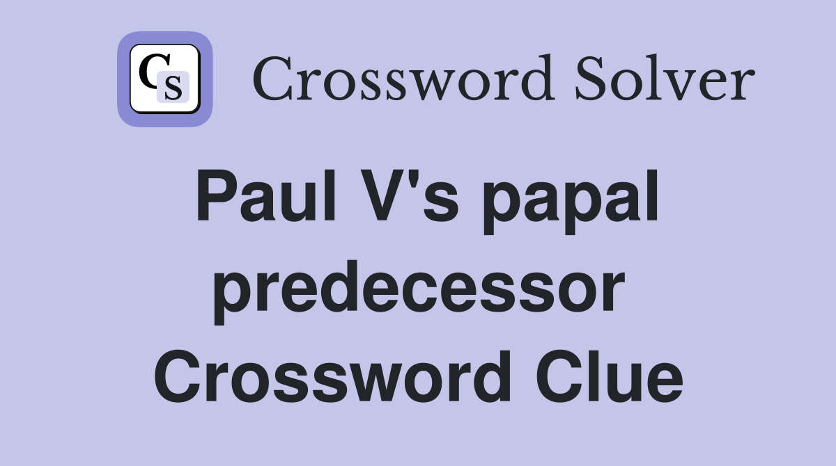 Paul V's papal predecessor Crossword Clue