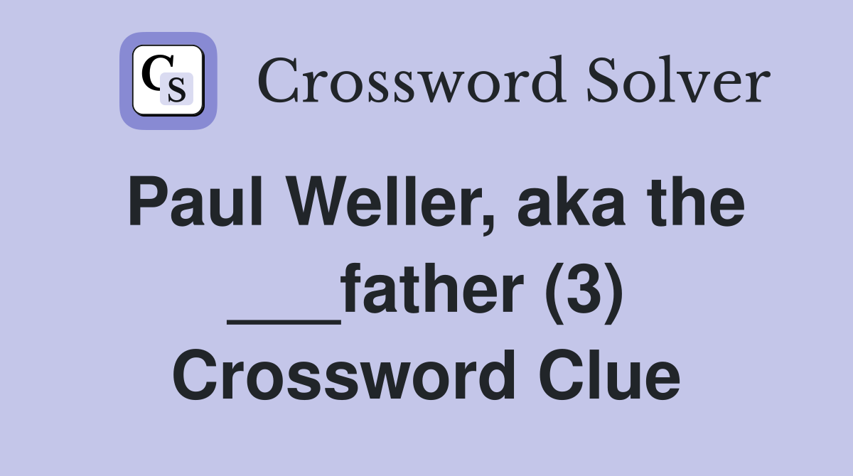 Paul Weller, aka the ___father (3) Crossword Clue
