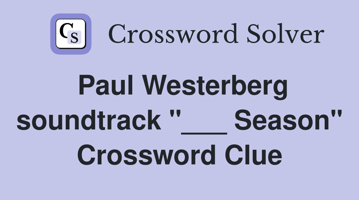 Paul Westerberg soundtrack "___ Season" Crossword Clue