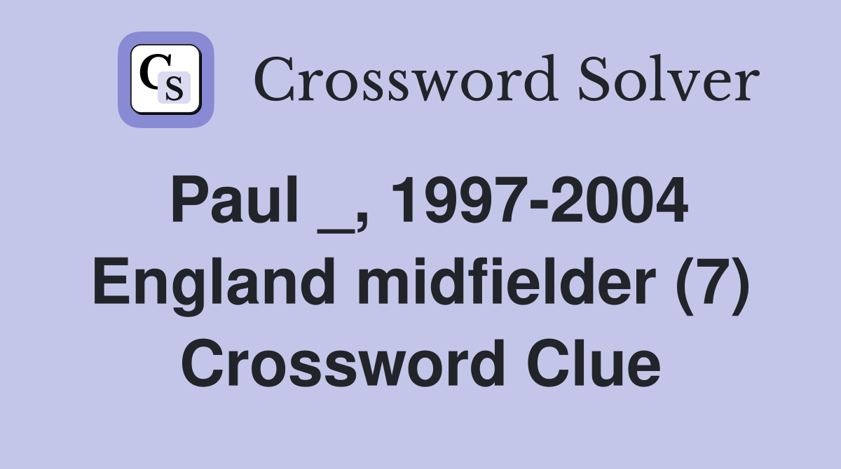 Paul _, 1997-2004 England midfielder (7) Crossword Clue