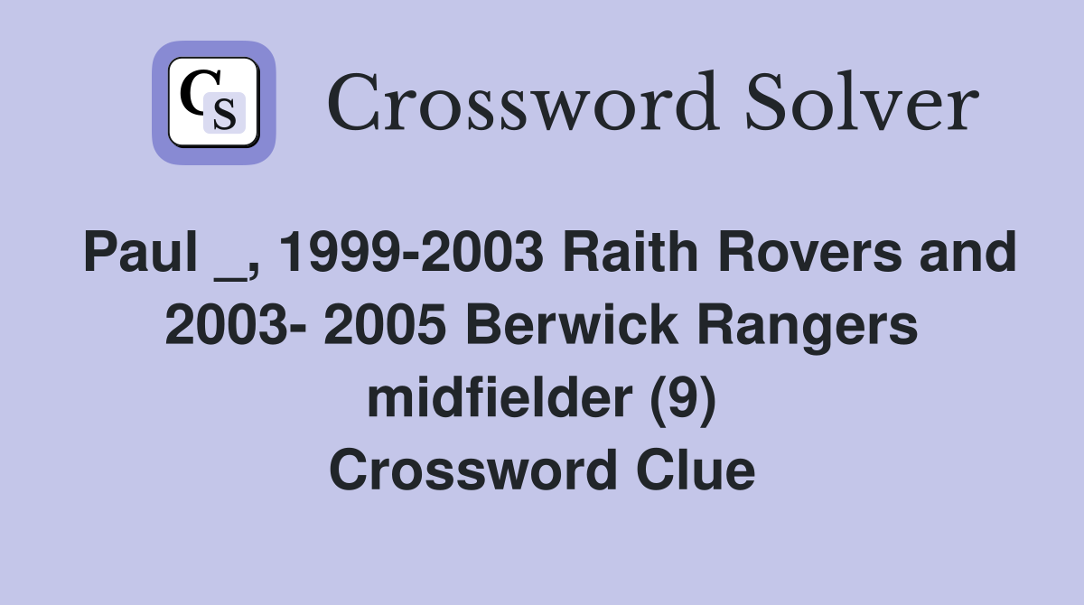 Paul _, 1999-2003 Raith Rovers and 2003- 2005 Berwick Rangers midfielder (9) Crossword Clue