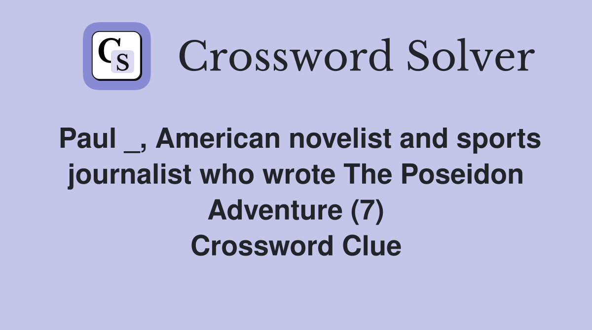 Paul _, American novelist and sports journalist who wrote The Poseidon Adventure (7) Crossword Clue