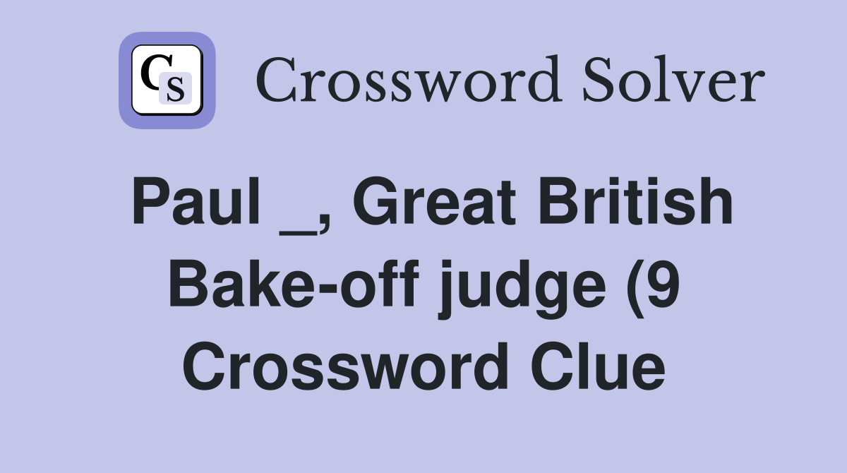 Paul Great British Bake off judge (9) Crossword Clue Answers Paul Great British Bake off judge (9) Crossword Clue Answers