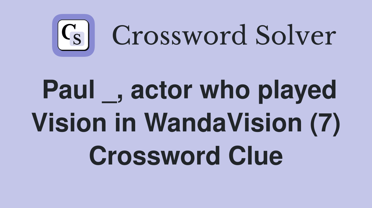 Paul _, actor who played Vision in WandaVision (7) Crossword Clue