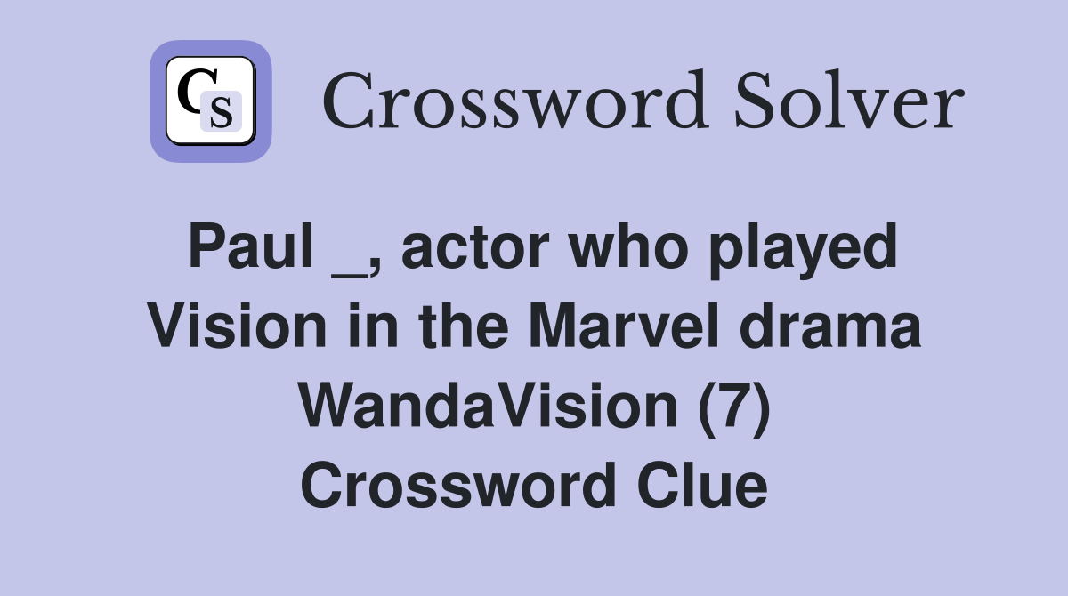 Paul _, actor who played Vision in the Marvel drama WandaVision (7) Crossword Clue