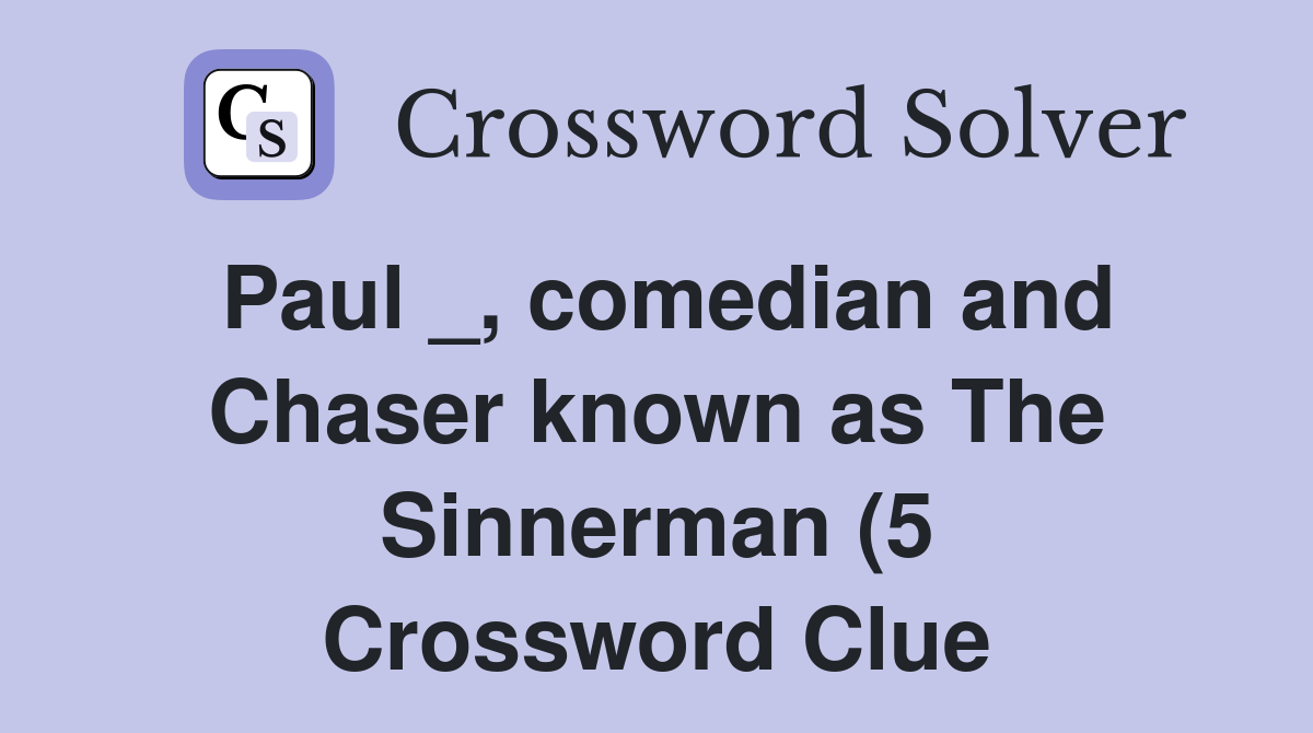 Paul comedian and Chaser known as The Sinnerman (5) Crossword Clue Paul comedian and Chaser known as The Sinnerman (5) Crossword Clue