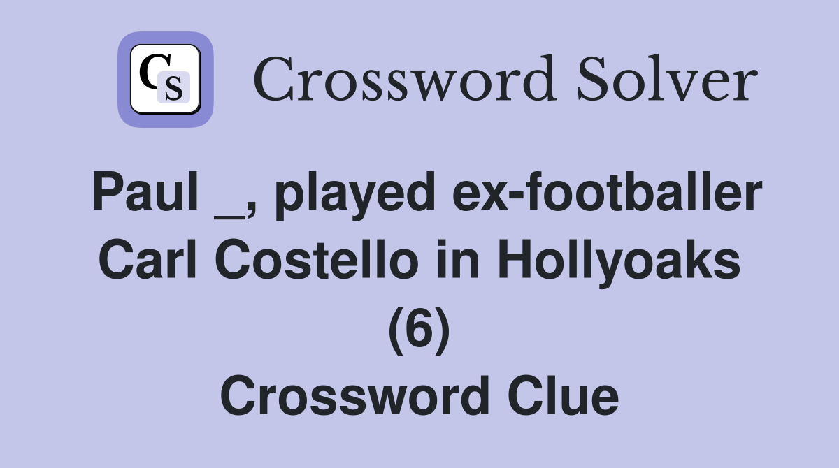 Paul _, played ex-footballer Carl Costello in Hollyoaks (6) Crossword Clue
