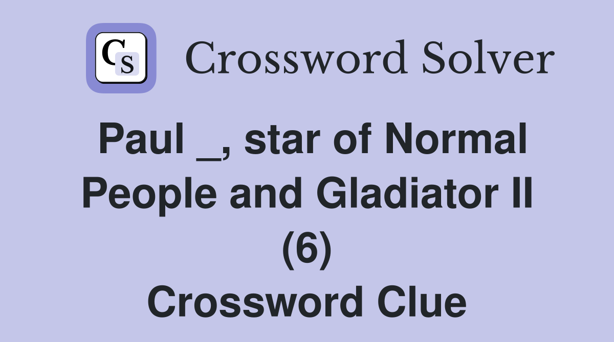 Paul _, star of Normal People and Gladiator II (6) Crossword Clue