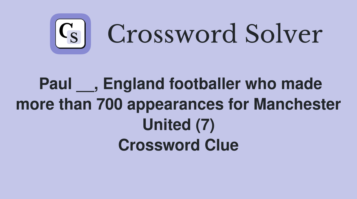 Paul __, England footballer who made more than 700 appearances for Manchester United (7) Crossword Clue