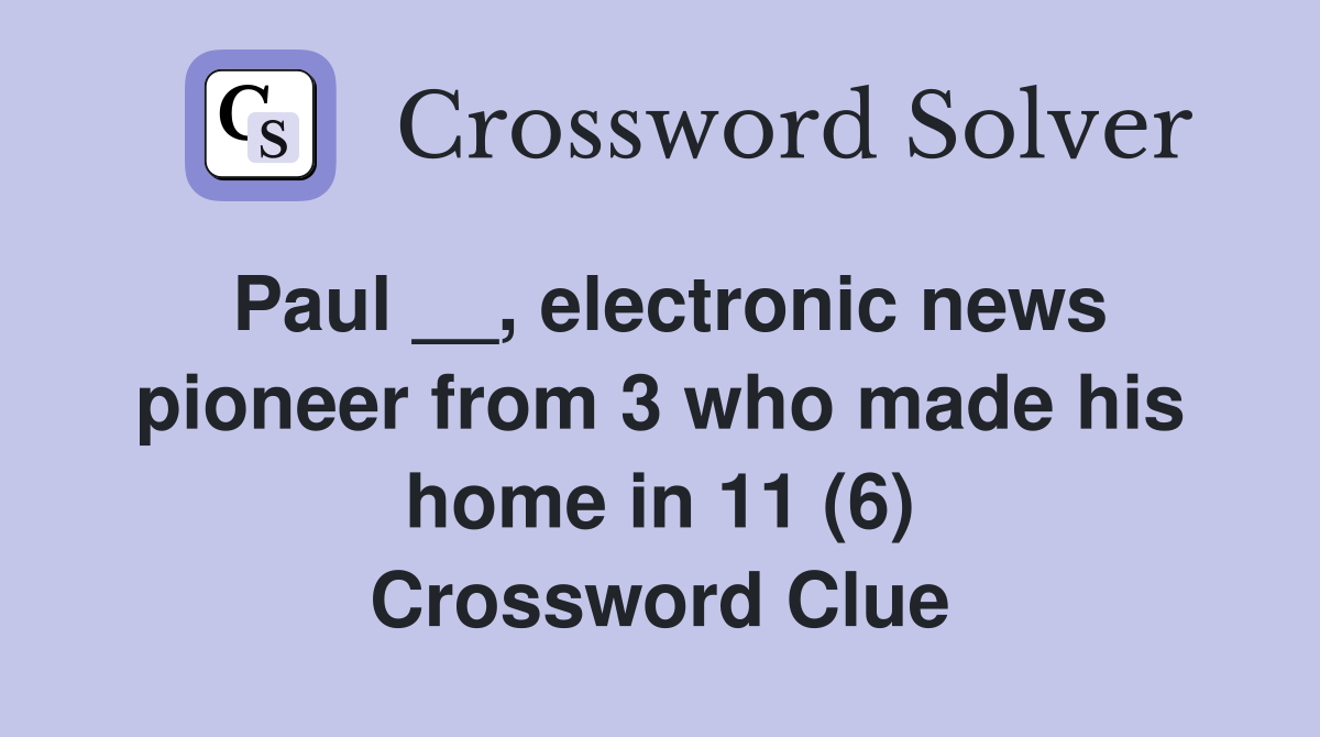 Paul __, electronic news pioneer from 3 who made his home in 11 (6) Crossword Clue