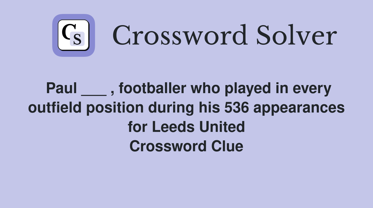 Paul ___ , footballer who played in every outfield position during his 536 appearances for Leeds United Crossword Clue