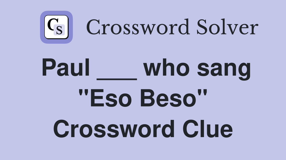 Paul ___ who sang "Eso Beso" Crossword Clue