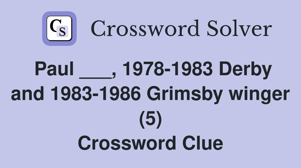 Paul ___, 1978-1983 Derby and 1983-1986 Grimsby winger (5) Crossword Clue