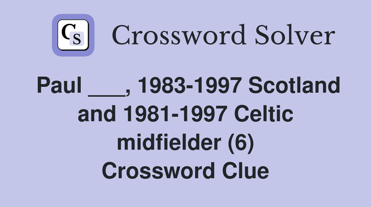 Paul ___, 1983-1997 Scotland and 1981-1997 Celtic midfielder (6) Crossword Clue