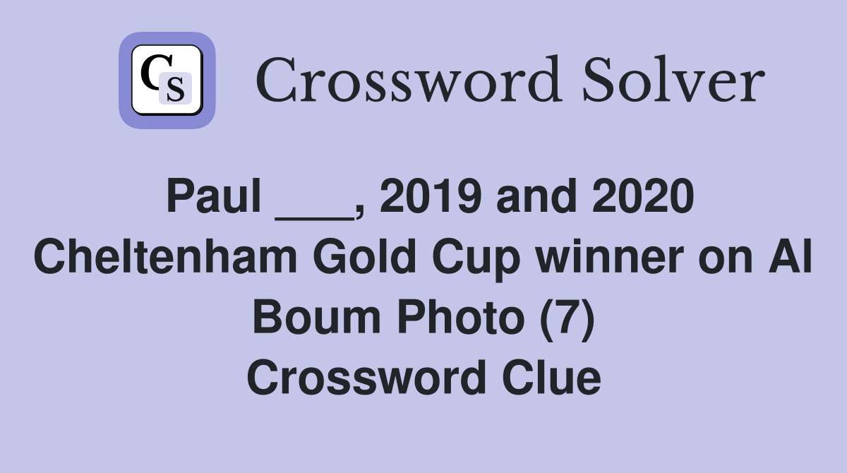 Paul ___, 2019 and 2020 Cheltenham Gold Cup winner on Al Boum Photo (7) Crossword Clue
