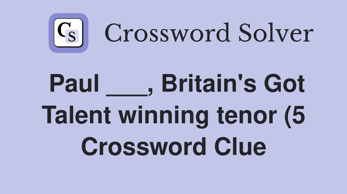 Paul Britain #39 s Got Talent winning tenor (5) Crossword Clue Paul Britain #39 s Got Talent winning tenor (5) Crossword Clue