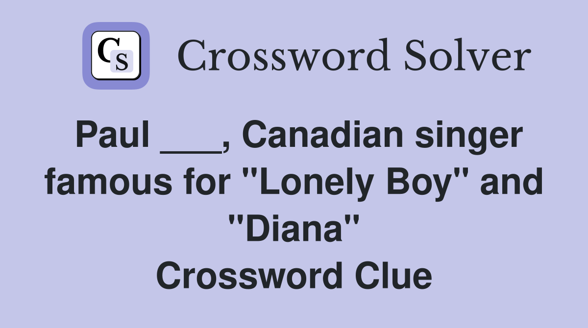 Paul ___, Canadian singer famous for "Lonely Boy" and "Diana" Crossword Clue