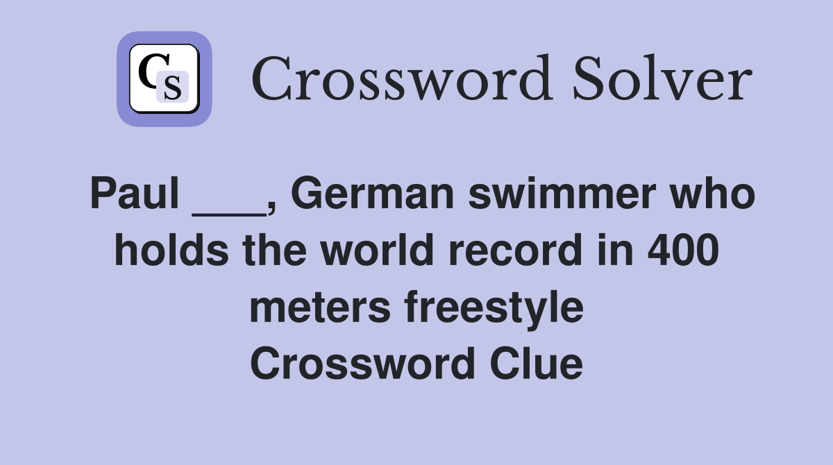 Paul ___, German swimmer who holds the world record in 400 meters freestyle Crossword Clue