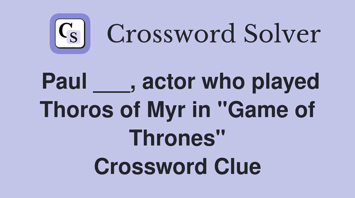 Paul ___, actor who played Thoros of Myr in "Game of Thrones" Crossword Clue