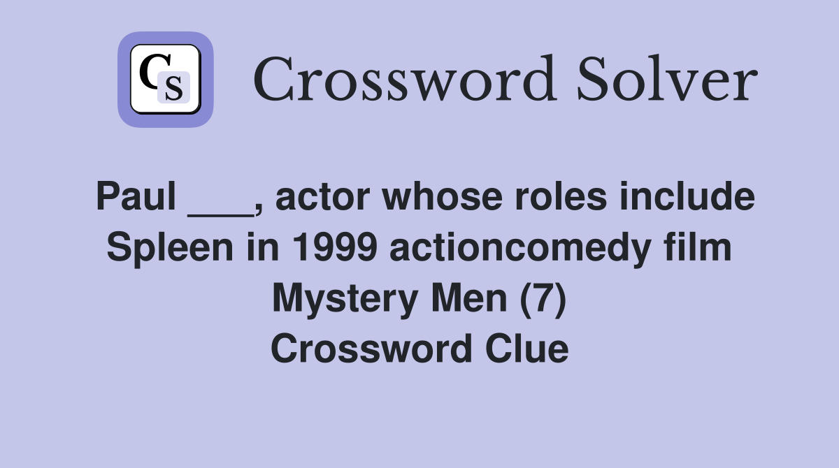 Paul ___, actor whose roles include Spleen in 1999 actioncomedy film Mystery Men (7) Crossword Clue
