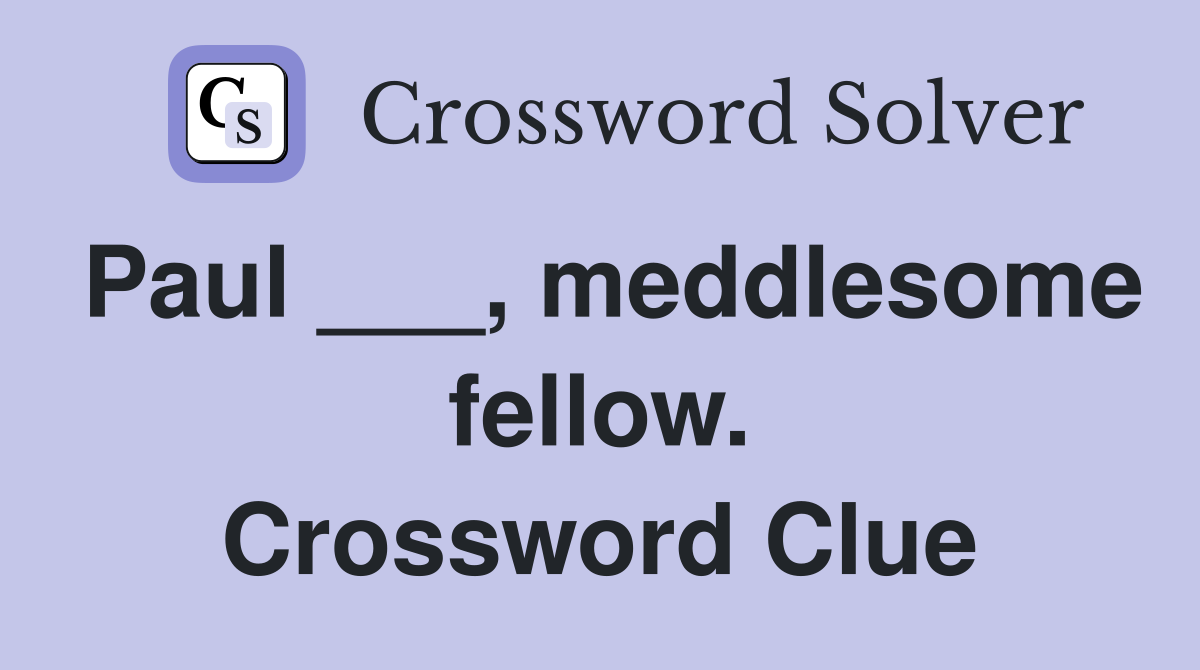 Paul ___, meddlesome fellow. Crossword Clue