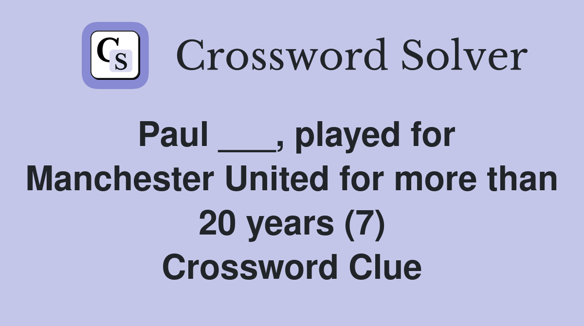 Paul ___, played for Manchester United for more than 20 years (7) Crossword Clue
