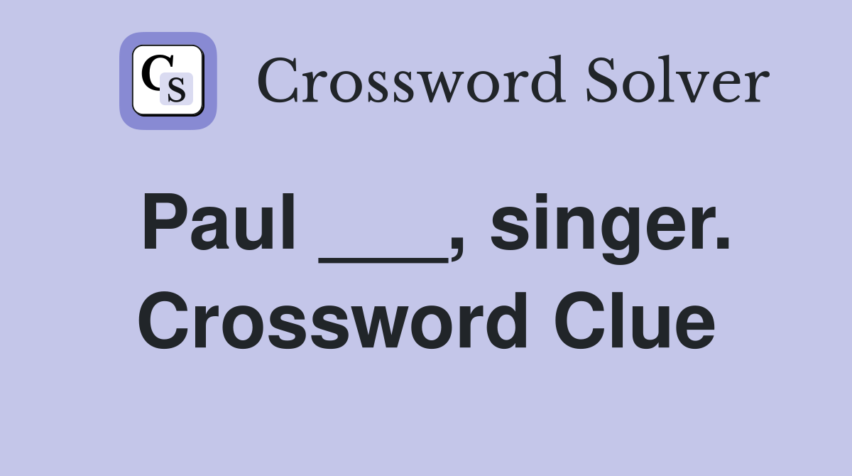 Paul ___, singer. Crossword Clue