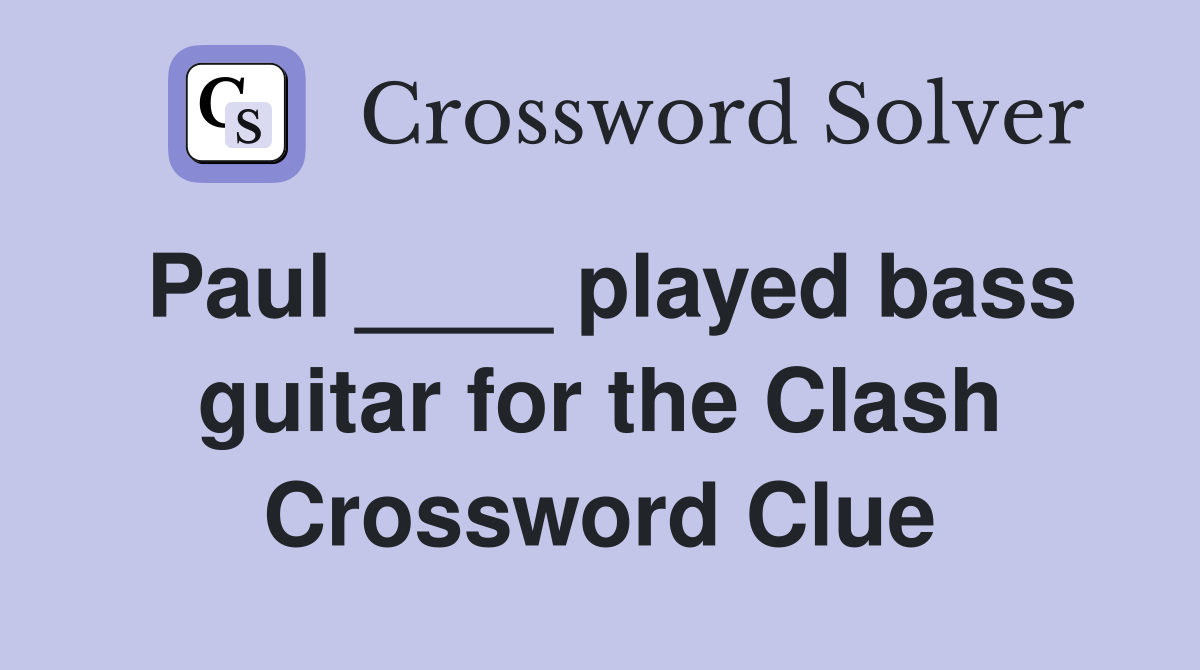 Paul ____ played bass guitar for the Clash Crossword Clue