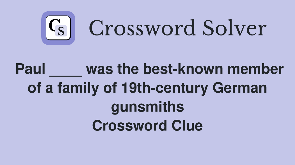 Paul ____ was the best-known member of a family of 19th-century German gunsmiths Crossword Clue