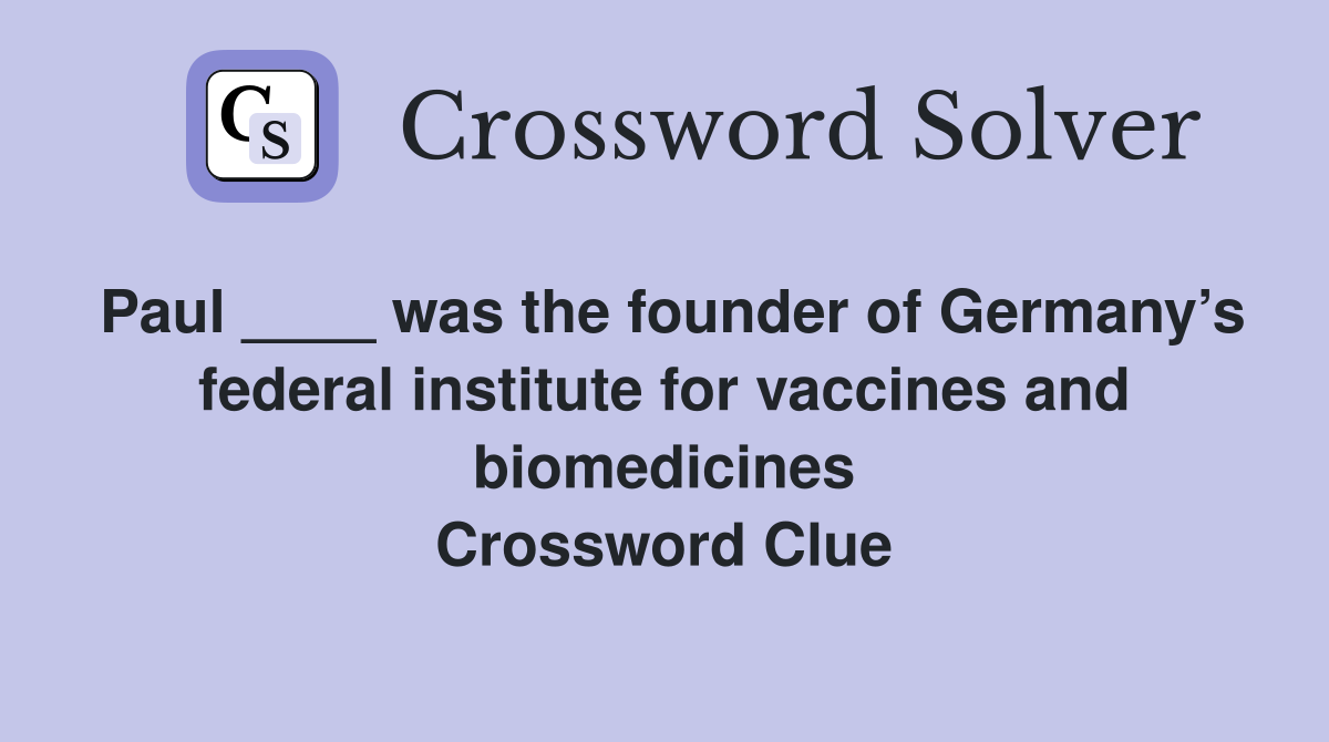 Paul ____ was the founder of Germany’s federal institute for vaccines and biomedicines Crossword Clue
