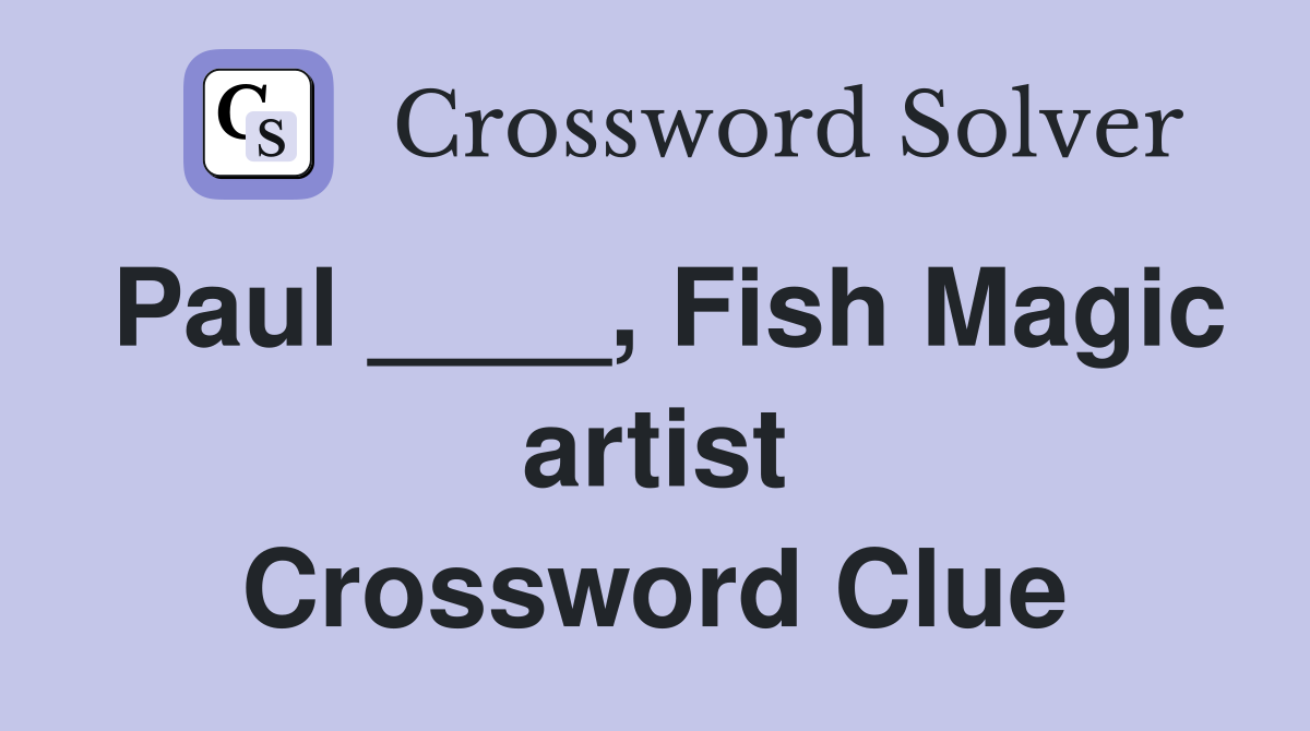 Paul ____, Fish Magic artist Crossword Clue